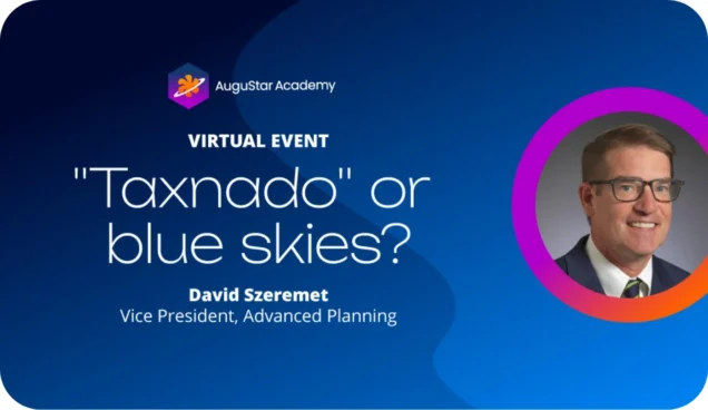 AuguStar Academy, Virtual Event, "Taxnado" or blue skies?, David Szeremet, Vice President, Advanced Planning