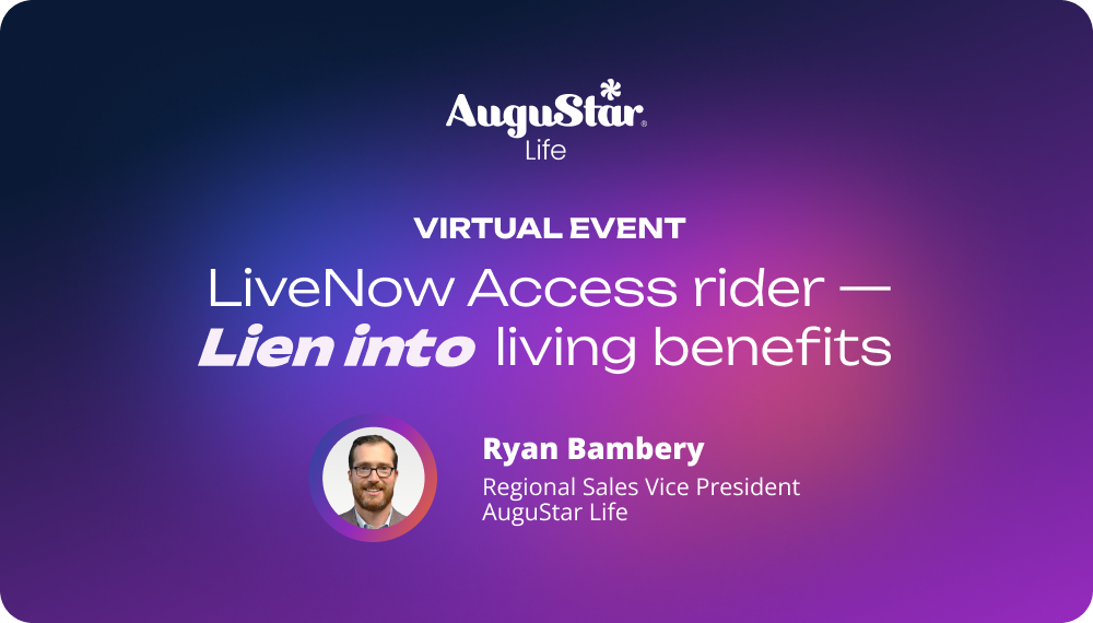 AuguStar Life, Virtual Event, LiveNow Access rider - Lien into living benefits, Ryan Bambery, Regional Sales Vice President, AuguStar Life