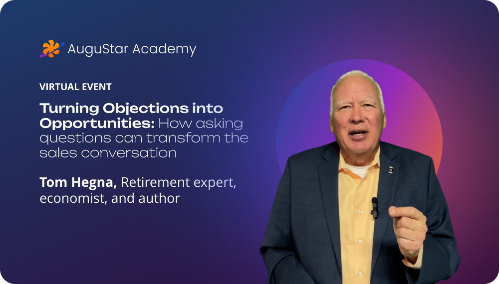 AuguStar Academy, Virtual Event, Turning Objections into Opportunities: How asking questions can transform the sales conversation, Tom Hegna, Retirement expert, economist, and author